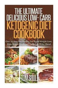 bokomslag The Ultimate Delicious Low- Carb Ketogenic Diet Cookbook: Over 25 Amazing Recipes for Rapid Weight-Loss, Easy Simple Meals and Recipes to Make Ahead