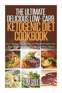 Tom Soule - The Ultimate Delicious Low- Carb Ketogenic Diet Cookbook: Over 25 Amazing Recipes for Rapid Weight-Loss, Easy Simple Meals and Recipes to Make Ahead, Häftad