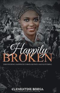 Clementine Bihiga - Happily Broken: Discovering Happiness Through Pain and Suffering, Häftad