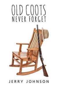 Jerry Johnson - Old Coots Never Forget: More of the Curmudgeon's Stories about Hunting and Life in the North Country, Häftad