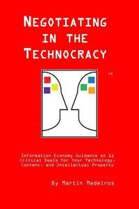 bokomslag Negotiating in the Technocracy: Information Economy Guidance on 11 Critical Deals for Content, Tehnology and Intellectual Property