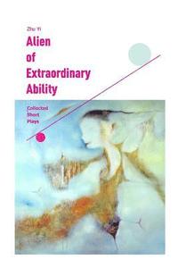 bokomslag Alien of Extraordinary Ability: Collected Short Plays