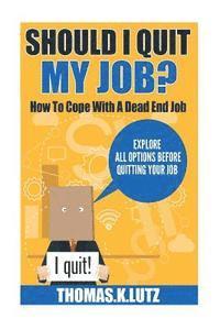 bokomslag Should I Quit My Job?: How to Cope with a Dead End Job, Explore All Options Before Quitting Your Job
