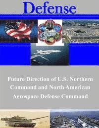 bokomslag Future Direction of U.S. Northern Command and North American Aerospace Defense Command