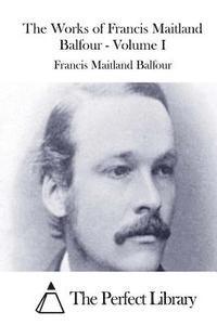 bokomslag The Works of Francis Maitland Balfour - Volume I