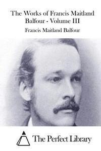 bokomslag The Works of Francis Maitland Balfour - Volume III