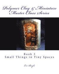 bokomslag Polymer Clay & Miniature Master Class Series: Small Things in Tiny Spaces