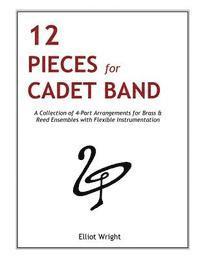 bokomslag 12 Pieces for Cadet Band: A Collection of 4-Part Arrangements for Brass & Reed Ensembles with Flexible Instrumentation