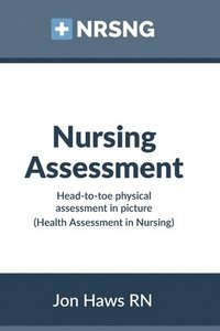 bokomslag Nursing Assessment: Head-to-Toe Assessment in Pictures (Health Assessment in Nursing)