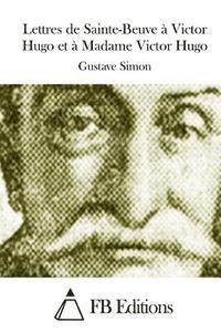 Gustave Simon, Fb Editions - Lettres de Sainte-Beuve à Victor Hugo et à Madame Victor Hugo, Häftad