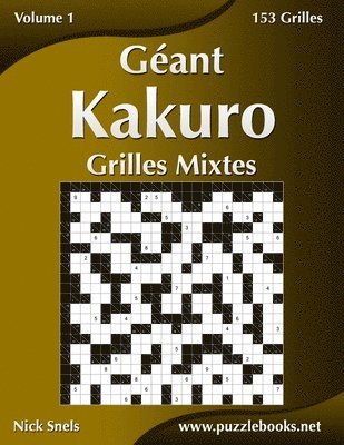 Geant Kakuro Grilles Mixtes - Volume 1 - 153 Grilles 1