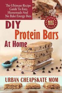 Urban Cheapskate Mom - DIY Protein Bars At Home: The Ultimate Guide To Easy, Homemade, And No Bake Energy Bars, Häftad