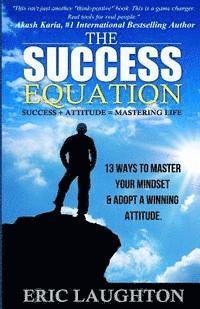 bokomslag The Success Equation: Success + Attitude = Mastering Life: 13 Ways to Master Your Mindset & Adopt a Winning Attitude