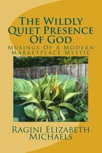 bokomslag The Wildly Quiet Presence Of God: Musings Of A Modern Marketplace Mystic