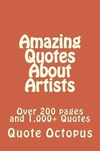 bokomslag Amazing Quotes About Artists: Over 200 pages and 1,000+ Quotes