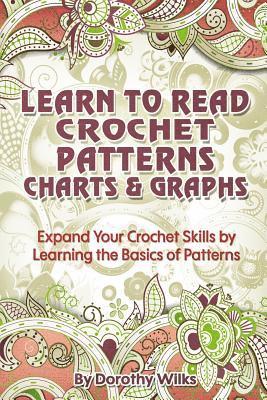 Learn to Read Crochet Patterns, Charts, and Graphs: Expand Your Crochet Skills by Learning the Basics of Patterns 1