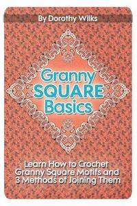 bokomslag Granny Square Basics: Learn How to Crochet Granny Square Motifs and 3 Methods of Joining Them