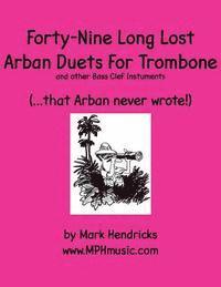 Mark Hendricks - Forty-Nine Long Lost Arban Duets For Trombone (...that Arban never wrote!), Häftad