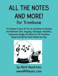 bokomslag All The Notes And More for Trombone: 70 Studies In Each Of The 12 Tonalities To Develop And Maintain Tone, Tonguing, Technique, Flexibility, Endurance