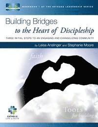 Building Bridges to the Heart of Discipleship: Three Initial Steps to an Engaging and Evangelizing Community