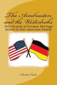 bokomslag The Armbrusters and the Westerbecks: Two Strands of German Heritage Joined in One American Family