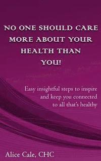 bokomslag No one should care more about your health than YOU!: Easy insightful steps to inspire and keep you connected to all that's healthy