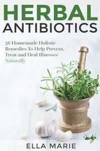 bokomslag Herbal Antibiotics: 56 Little Known Natural and Holistic Remedies to Help Cure Bacterial Illnesses