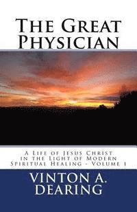 bokomslag The Great Physician: A Life of Jesus Christ in the Light of Modern Spiritual Healing - Volume 1