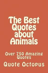 bokomslag The Best Quotes about Animals: Over 750 Amazing Quotes