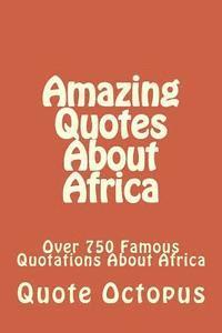 Amazing Quotes About Africa: Over 750 Famous Quotations About Africa 1