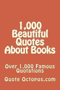 bokomslag 1,000 Beautiful Quotes About Books: Over 1,000 Famous Quotations