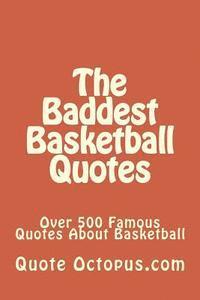 bokomslag The Baddest Basketball Quotes: Over 500 Famous Quotes About Basketball