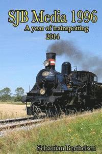 Sebastian J. Berthelsen - SJB Media 1996: A year of trainspotting 2014, Häftad