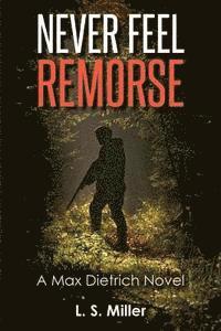 bokomslag Never Feel Remorse: A Max Dietrich Novel