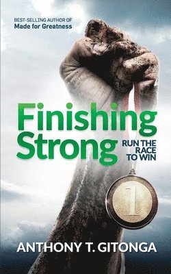 Finishing Strong: Run The Race To Win 1