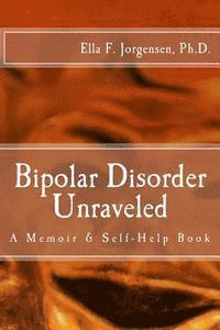 Ella F. Jorgensen Ph. D. - Bipolar Disorder Unraveled, Häftad
