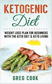 bokomslag Ketogenic Diet: Weight loss Plan For Beginners With the Keto Diet & Keto Living