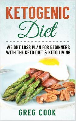 Ketogenic Diet: Weight loss Plan For Beginners With the Keto Diet & Keto Living