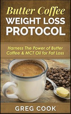 bokomslag Butter Coffee Weight Loss Protocol: Harness The Power of Butter Coffee & MCT Oil for Fat Loss