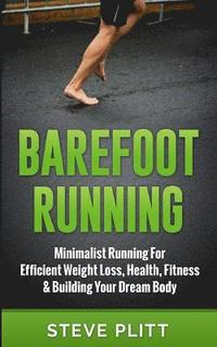bokomslag Barefoot Running: Minimalist Running For Efficient Weight Loss, Health, Fitness & Building Your Dream Body