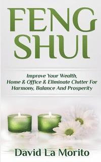 bokomslag Feng Shui: Improve Your Wealth, Home & Office & Eliminate Clutter For Harmony, Balance And Prosperity