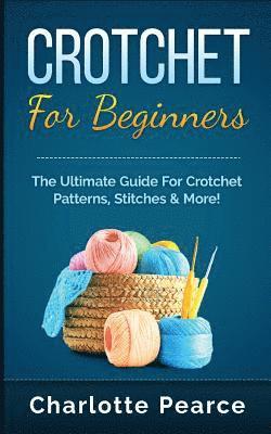 bokomslag Crochet for Beginners: The Ultimate Guide for Crochet Patterns, Stitches & More!