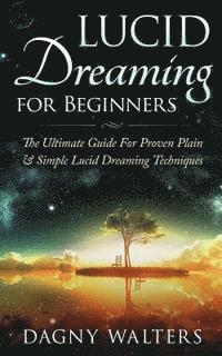 bokomslag Lucid Dreaming for Beginners: The Ultimate Guide For Proven Plain & Simple Lucid Dreaming Techniques