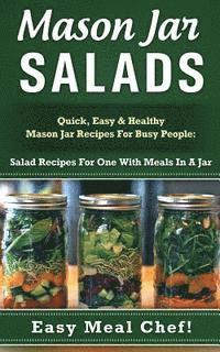 bokomslag Mason Jar Salads: Quick, Easy & Healthy Mason Jar Recipes For Busy People: Salad Recipes For One With Meals In A Jar