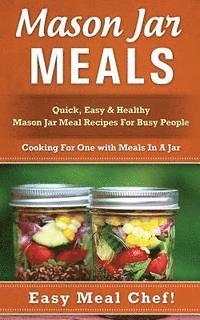 bokomslag Mason Jar Meals: Quick, Easy & Healthy Mason Jar Meal Recipes For Busy People: Cooking For One with Meals In A Jar