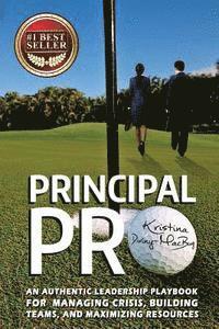 bokomslag Principal Pro: An Authentic Leadership Playbook for Managing Crisis, Building Teams, and Maximizing Resources