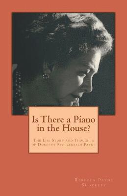 Rebecca P. Shockley, Dorothy Stolzenbach Payne - Is There a Piano in the House?: The Life Story and Thoughts of Dorothy Stolzenbach Payne, Häftad