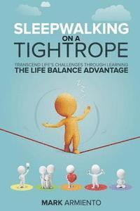 bokomslag Sleepwalking on a Tightrope: Transcend Life's Challenges through Learning the Life Balance Advantage