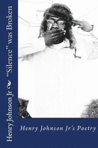 bokomslag "Silence" was Broken: Inspirational, Educational, and Therapeutic Poetry by Henry Johnson Jr