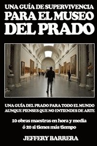 bokomslag Guía de Supervivencia para el Museo del Prado: Una guía del Prado para todo el mundo, aunque pienses que no entiendes de arte